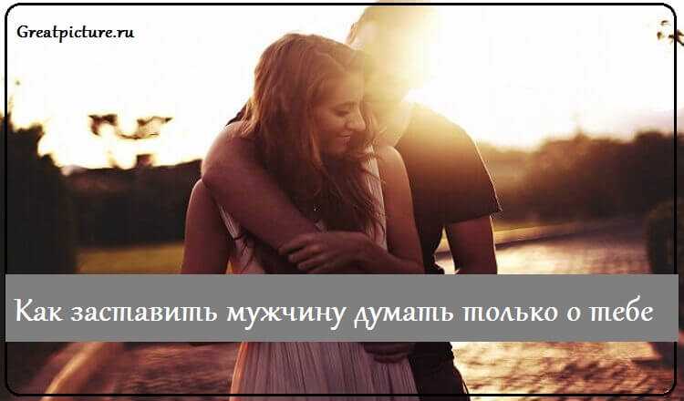 Как мужчину заставить думать о тебе?